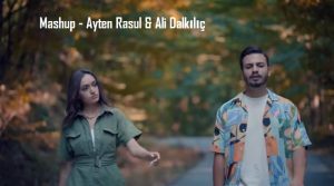 Mashup – Ayten Rasul _ Ali Dalkılıç