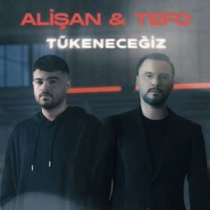 Alişan & Tefo – Tükeneceğiz