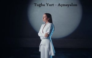 Tuğba Yurt – Açmayalım