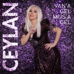 Ceylan – Van’a Gel Muş’a Gel