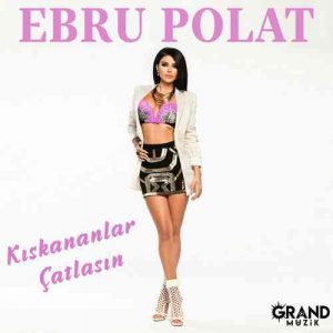 Ebru Polat Kıskananlar Çatlasın Şarkı İndir