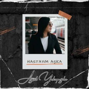 دانلود آهنگ ترکی Aysel Yakupoğlu بنام Hastayım Aşka