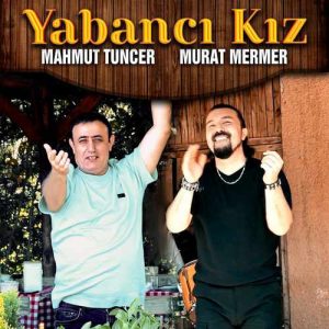 دانلود اهنگ ترکی Mahmut Tuncer, Murat Mermer بنام Yabancı Kız