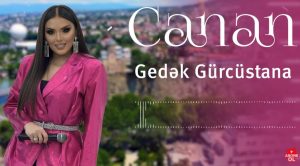 Ən yeni mahnı Canan – Gedek Gurcustana