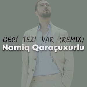 Namiq Qaraçuxurlu – Geci Tezi Var – Remix