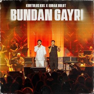 Kurtuluş Kuş, Burak Bulut – Bundan Gayrı mp3